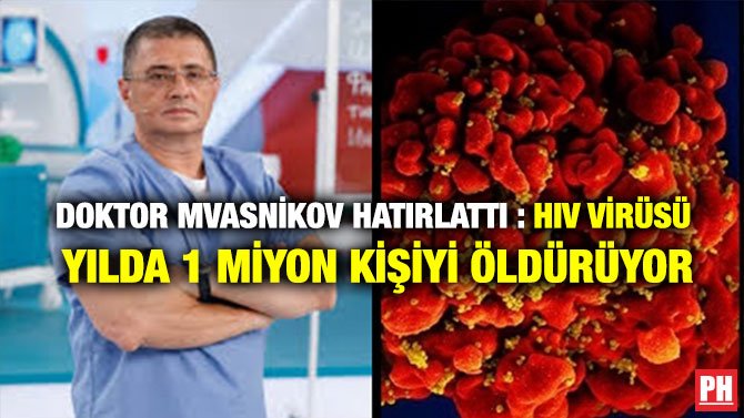 DOKTOR MVASNİKOV HATIRLATTI : HIV VİRÜSÜ YILDA 1 MİYON KİŞİYİ ÖLDÜRÜYOR