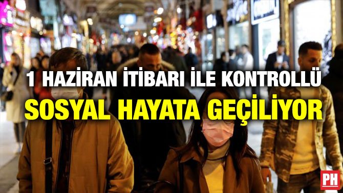 1 HAZİRAN İTİBARI İLE KONTROLLÜ  SOSYAL HAYATA GEÇİLİYOR