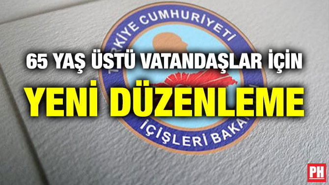 65 YAŞ ÜSTÜ VATANDAŞLAR İÇİN YENİ DÜZENLEME