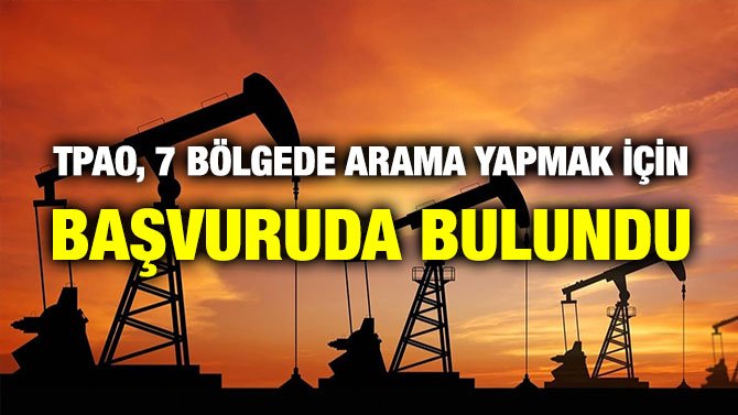 TPAO, 7 BÖLGEDE ARAMA YAPMAK İÇİN BAŞVURUDA BULUNDU