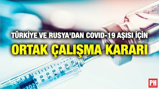 TÜRKİYE VE RUSYA’DAN COVID-19 AŞISI İÇİN ORTAK ÇALIŞMA KARARI