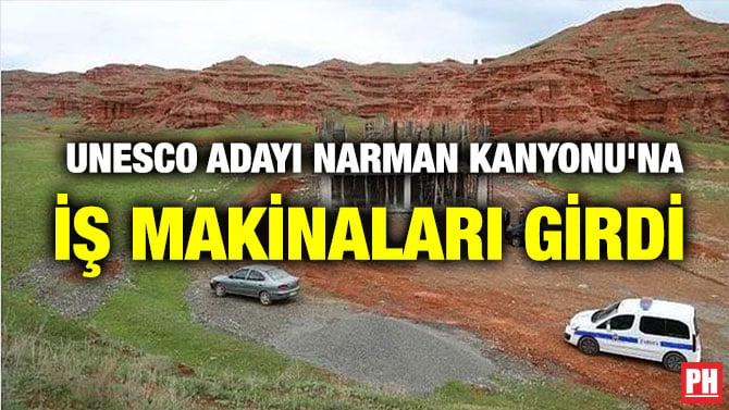 UNESCO ADAYI NARMAN KANYONU’NA İŞ MAKİNALARI GİRDİ