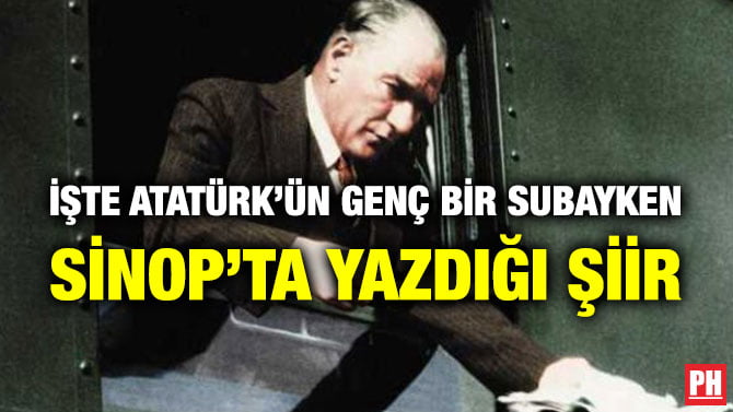 İŞTE ATATÜRK’ÜN GENÇ BİR SUBAYKEN SİNOP’TA YAZDIĞI ŞİİR