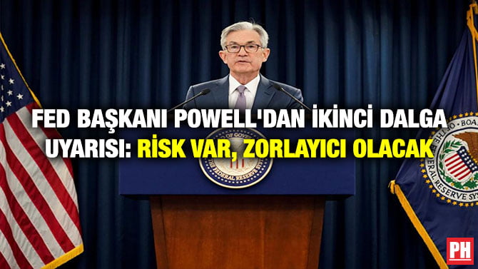 FED BAŞKANI POWELL’DAN İKİNCİ DALGA UYARISI: RİSK VAR, ZORLAYICI OLACAK