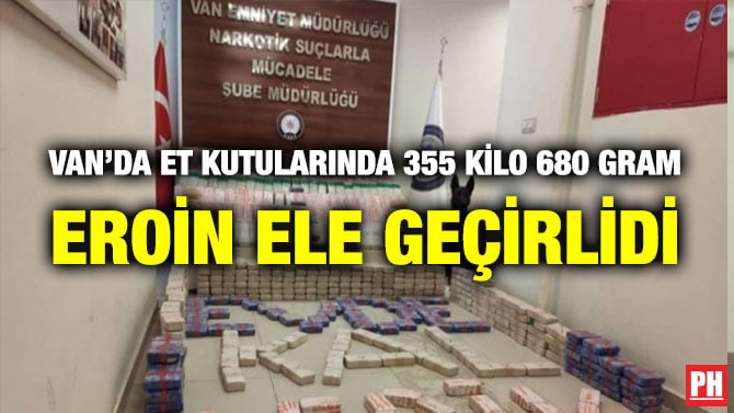 VAN’DA ET KUTULARINDA 355 KİLO 680 GRAM EROİN ELE GEÇİRLİDİ