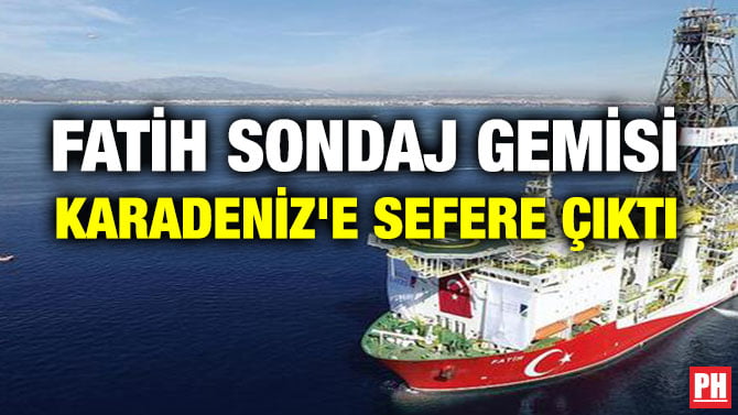 FATİH SONDAJ GEMİSİ KARADENİZ’E SEFERE ÇIKTI