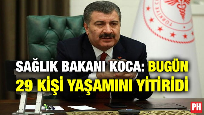 SAĞLIK BAKANI KOCA: BUGÜN 29 KİŞİ YAŞAMINI YİTİRİDİ