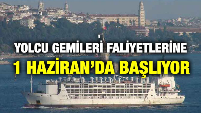 YOLCU GEMİLERİ FALİYETLERİNE 1 HAZİRAN’DA BAŞLIYOR