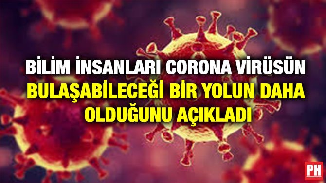 BİLİM İNSANLARI CORONA VİRÜSÜN BULAŞABİLECEĞİ BİR YOLUN DAHA OLDUĞUNU AÇIKLADI