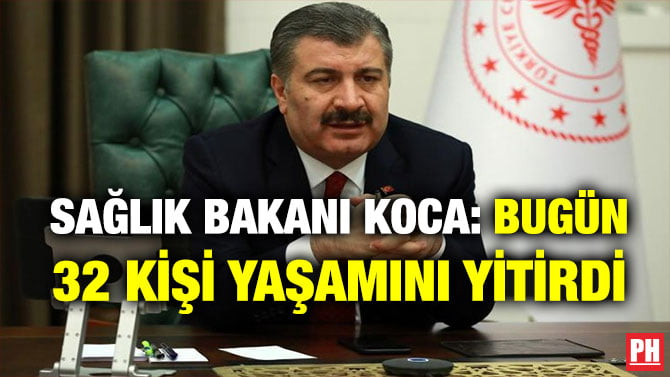 SAĞLIK BAKANI KOCA: BUGÜN 32 KİŞİ YAŞAMINI YİTİRDİ