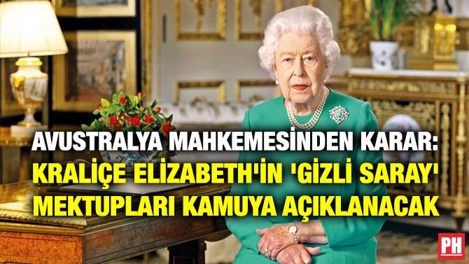 AVUSTRALYA MAHKEMESİNDEN KARAR: KRALİÇE ELİZABETH’İN ‘GİZLİ SARAY’ MEKTUPLARI KAMUYA AÇIKLANACAK