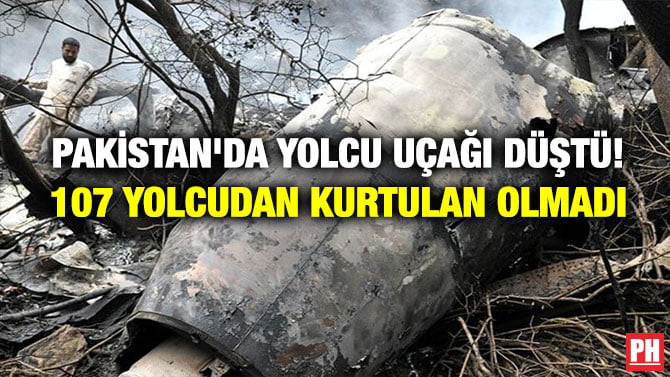 PAKİSTAN’DA YOLCU UÇAĞI DÜŞTÜ! 107 YOLCUDAN KURTULAN OLMADI