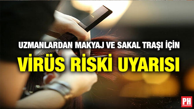 UZMANLARDAN MAKYAJ VE SAKAL TRAŞI İÇİN VİRÜS RİSKİ UYARISI