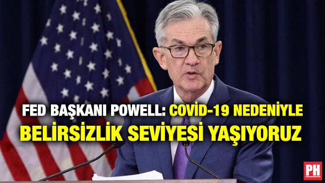 FED BAŞKANI POWELL: COVİD-19 NEDENİYLE BELİRSİZLİK SEVİYESİ YAŞIYORUZ