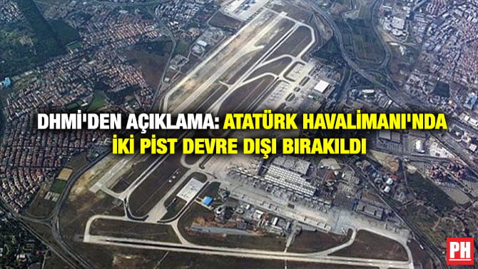 DHMİ’DEN AÇIKLAMA: ATATÜRK HAVALİMANI’NDA İKİ PİST DEVRE DIŞI BIRAKILDI