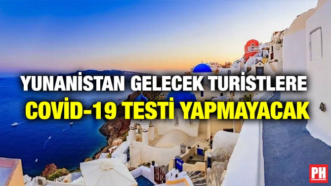 YUNANİSTAN GELECEK TURİSTLERE COVİD-19 TESTİ YAPMAYACAK