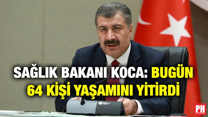 SAĞLIK BAKANI KOCA: BUGÜN 64 KİŞİ YAŞAMINI YİTİRDİ
