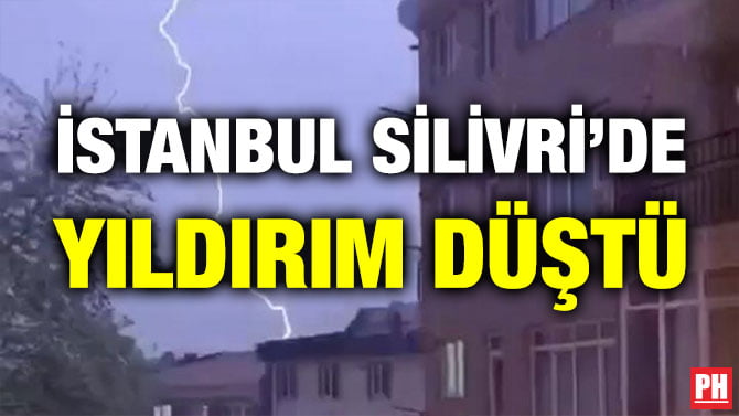 İSTANBUL SİLİVRİ’DE YILDIRIM DÜŞTÜ