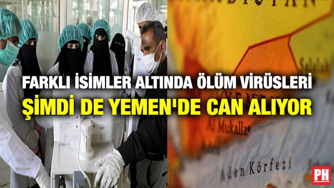 FARKLI İSİMLER ALTINDA ÖLÜM VİRÜSLERİ ŞİMDİ DE YEMEN’DE CAN ALIYOR