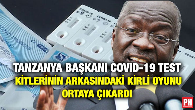 TANZANYA BAŞKANI COVID-19 TEST  KİTLERİNİN ARKASINDAKİ KİRLİ OYUNU ORTAYA ÇIKARDI