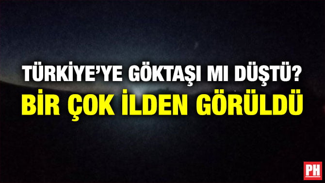 TÜRKİYE’YE GÖKTAŞI MI DÜŞTÜ? BİR ÇOK İLDEN GÖRÜLDÜ