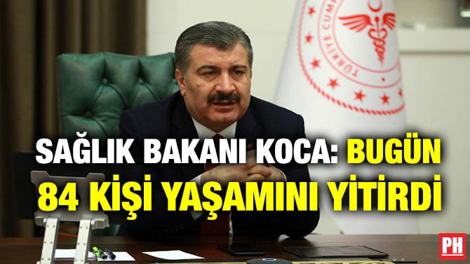 SAĞLIK BAKANI KOCA: BUGÜN 84 KİŞİ YAŞAMINI YİTİRDİ