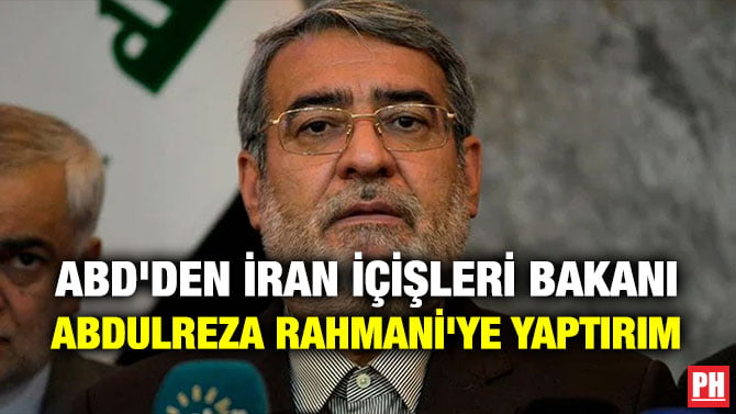 ABD’DEN İRAN İÇİŞLERİ BAKANI ABDULREZA RAHMANİ’YE YAPTIRIM