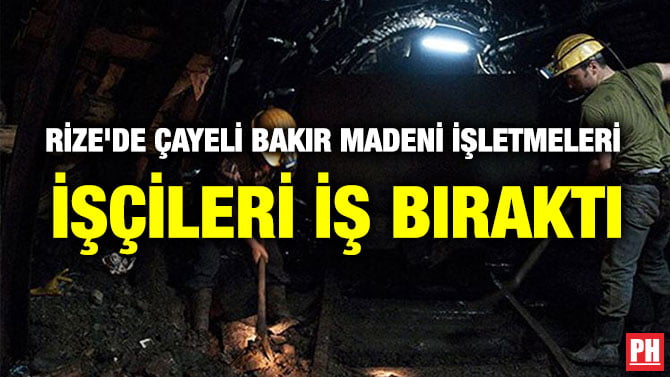 RİZE’DE ÇAYELİ BAKIR MADENİ İŞLETMELERİ İŞÇİLERİ İŞ BIRAKTI