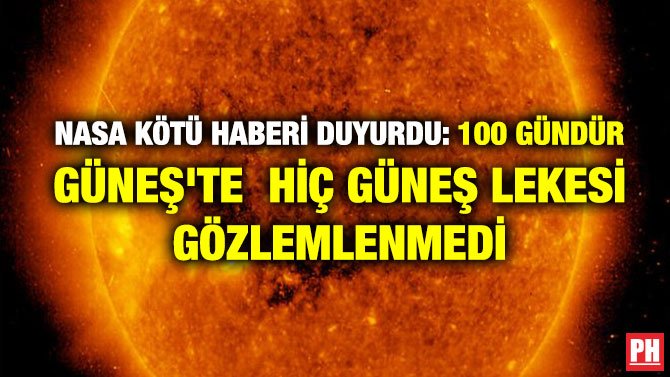 NASA KÖTÜ HABERİ DUYURDU: 100 GÜNDÜR GÜNEŞ’TE  HİÇ GÜNEŞ LEKESİ GÖZLEMLENMEDİ