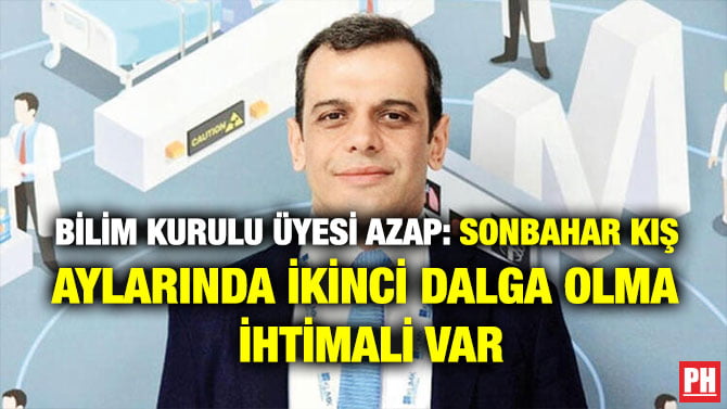 BİLİM KURULU ÜYESİ AZAP: SONBAHAR KIŞ AYLARINDA İKİNCİ DALGA OLMA İHTİMALİ VAR