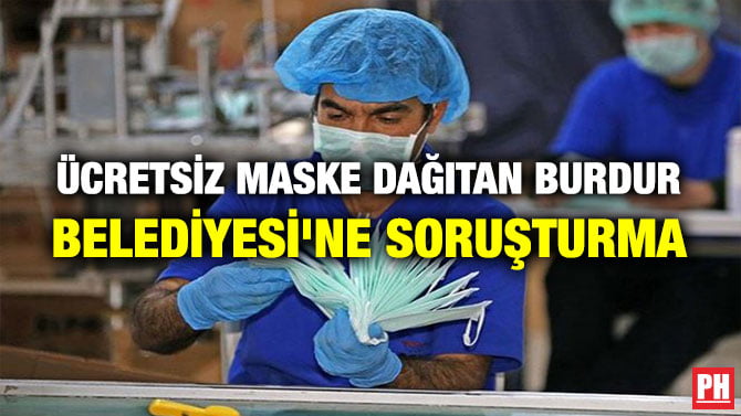 ÜCRETSİZ MASKE DAĞITAN BURDUR BELEDİYESİ’NE SORUŞTURMA