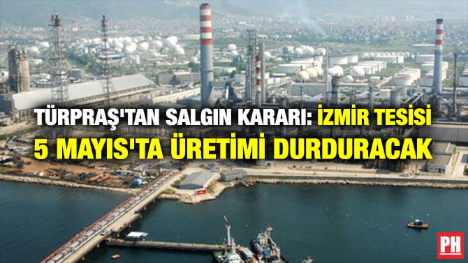 TÜRPRAŞ’TAN SALGIN KARARI: İZMİR TESİSİ 5 MAYIS’TA ÜRETİMİ DURDURACAK