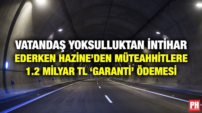 VATANDAŞ YOKSULLUKTAN İNTİHAR EDERKEN HAZİNE’DEN MÜTEAHHİTLERE 1.2 MİLYAR TL ‘GARANTİ’ ÖDEMESİ