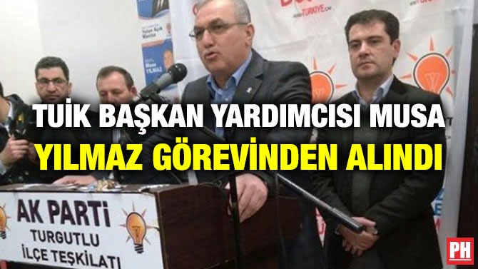 TUİK BAŞKAN YARDIMCISI MUSA YILMAZ GÖREVİNDEN ALINDI