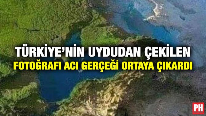 TÜRKİYE’NİN UYDUDAN ÇEKİLEN FOTOĞRAFI ACI GERÇEĞİ ORTAYA ÇIKARDI