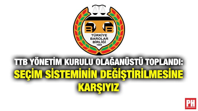 TTB YÖNETİM KURULU OLAĞANÜSTÜ TOPLANDI: SEÇİM SİSTEMİNİN DEĞİŞTİRİLMESİNE KARŞIYIZ