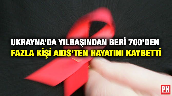 UKRAYNA’DA YILBAŞINDAN BERİ 700’DEN  FAZLA KİŞİ AIDS’TEN HAYATINI KAYBETTİ