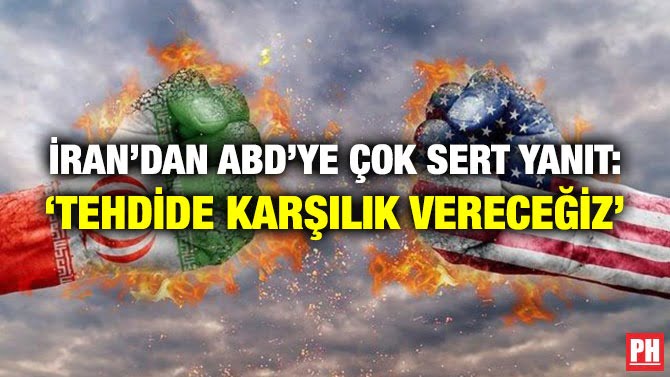 İRAN’DAN ABD’YE ÇOK SERT YANIT: ‘TEHDİDE KARŞILIK VERECEĞİZ’