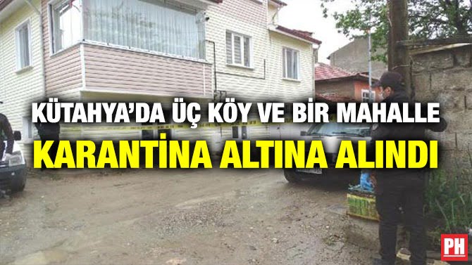 KÜTAHYA’DA ÜÇ KÖY VE BİR MAHALLE KARANTİNA ALTINA ALINDI