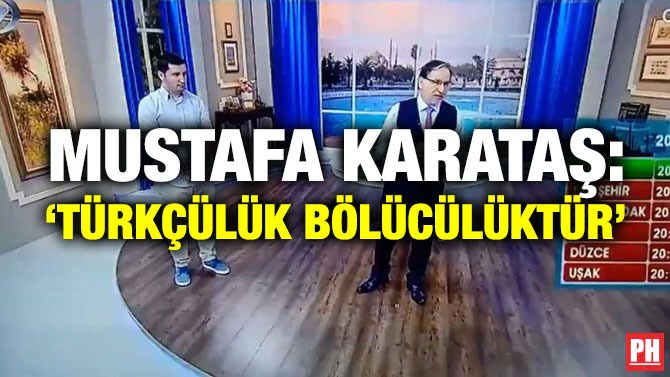 MUSTAFA KARATAŞ: ‘TÜRKÇÜLÜK BÖLÜCÜLÜKTÜR