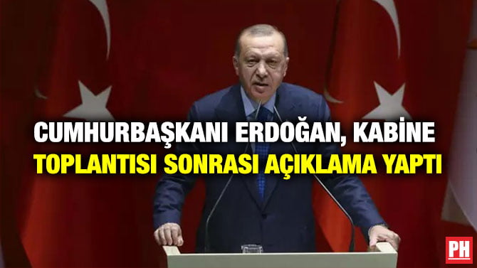 CUMHURBAŞKANI ERDOĞAN, KABİNE TOPLANTISI SONRASI AÇIKLAMA YAPTI