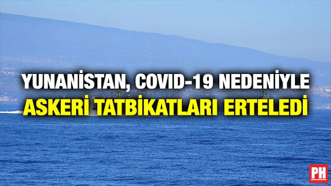 YUNANİSTAN, COVID-19 NEDENİYLE ASKERİ TATBİKATLARI ERTELEDİ