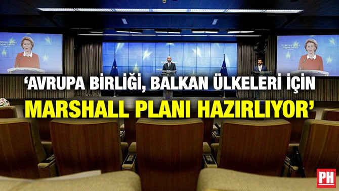 ‘AVRUPA BİRLİĞİ, BALKAN ÜLKELERİ İÇİN MARSHALL PLANI HAZIRLIYOR’