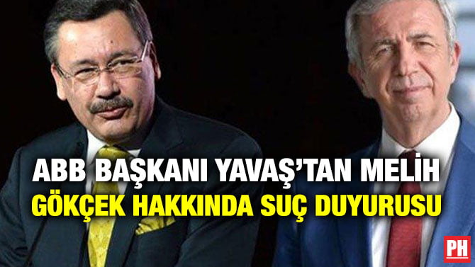 ABB BAŞKANI YAVAŞ’TAN MELİH GÖKÇEK HAKKINDA SUÇ DUYURUSU