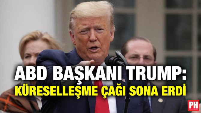 ABD BAŞKANI TRUMP: KÜRESELLEŞME ÇAĞI SONA ERDİ