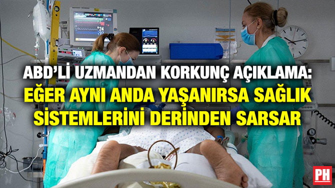 ABD’Lİ UZMANDAN KORKUNÇ AÇIKLAMA: EĞER AYNI ANDA YAŞANIRSA SAĞLIK SİSTEMLERİNİ DERİNDEN SARSAR