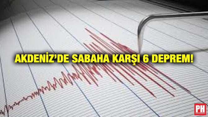 AKDENİZ’DE SABAHA KARŞI 6 DEPREM!