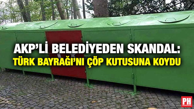 AKP’Lİ BELEDİYEDEN SKANDAL: TÜRK BAYRAĞI’NI ÇÖP KUTUSUNA KOYDU