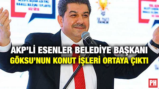 AKP’Lİ ESENLER BELEDİYE BAŞKANI GÖKSU’NUN KONUT İŞLERİ ORTAYA ÇIKTI