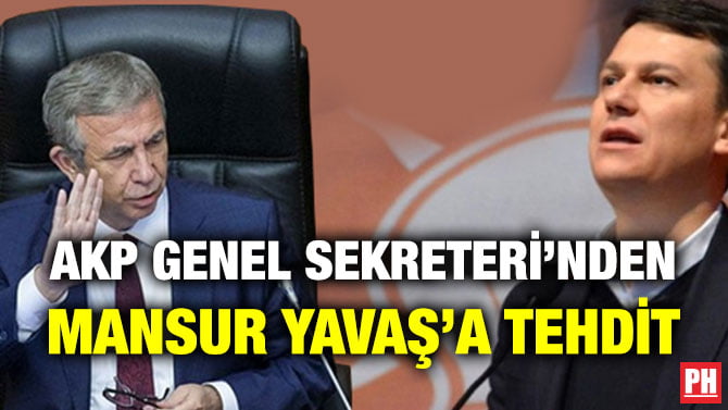 AKP GENEL SEKRETERİ’NDEN MANSUR YAVAŞ’A TEHDİT